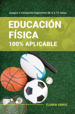 Educación Física 100% Aplicable: Juegos e Iniciación Deportiva de 6 a 12 Años
