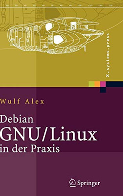 Debian GNU/Linux in der Praxis: Anwendungen, Konzepte, Werkzeuge (X.systems.press) (German Edition)