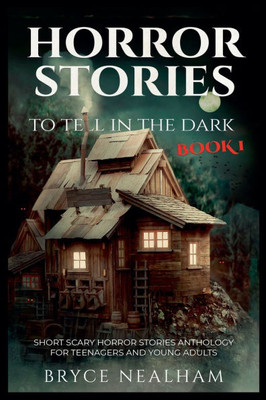 Horror Stories To Tell In The Dark Book 1: Short Scary Horror Stories Anthology For Teenagers And Young Adults