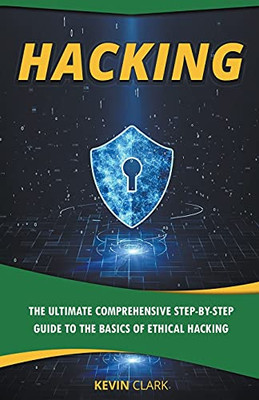 Hacking : The Ultimate Comprehensive Step-By-Step Guide to the Basics of Ethical Hacking