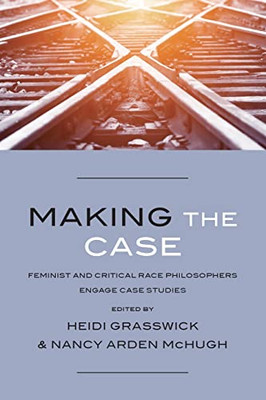 Making the Case: Feminist and Critical Race Philosophers Engage Case Studies