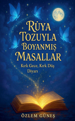 Rüya Tozuyla Boyanmış Masallar - Kırk Gece, Kırk Düş Diyarı