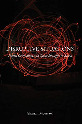 Disruptive Situations: Fractal Orientalism and Queer Strategies in Beirut