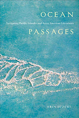 Ocean Passages: Navigating Pacific Islander and Asian American Literatures (Critical Race, Indigeneity, and Relationality)