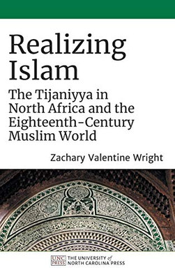 Realizing Islam: The Tijaniyya in North Africa and the Eighteenth-Century Muslim World (Islamic Civilization and Muslim Networks)