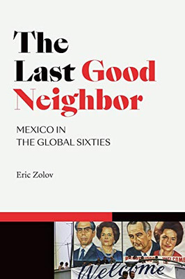 The Last Good Neighbor: Mexico in the Global Sixties (American Encounters/Global Interactions)