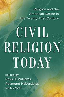 Civil Religion Today: Religion and the American Nation in the Twenty-First Century