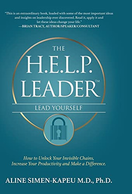 The H.E.L.P. Leader - Lead Yourself: How to Unlock Your Invisible Chains, Increase Your Productivity and Make a Difference