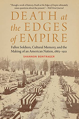 Death at the Edges of Empire: Fallen Soldiers, Cultural Memory, and the Making of an American Nation, 1863-1921 (Studies in War, Society, and the Military)