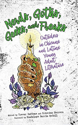 Nerds, Goths, Geeks, and Freaks: Outsiders in Chicanx and Latinx Young Adult Literature (Children's Literature Association Series)