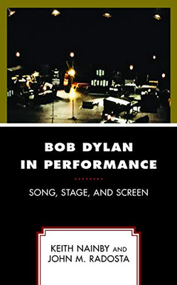 Bob Dylan in Performance: Song, Stage, and Screen