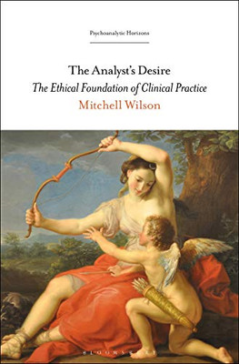 The Analysts Desire: The Ethical Foundation of Clinical Practice (Psychoanalytic Horizons)