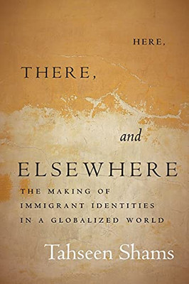 Here, There, and Elsewhere: The Making of Immigrant Identities in a Globalized World (Globalization in Everyday Life)