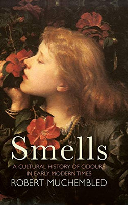 Smells: A Cultural History of Odours in Early Modern Times