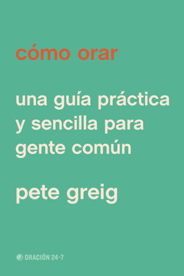 CÃ³mo Orar: Una GuÃ­a PrÃ¡ctica Y Sencilla Para Gente ComÃºn