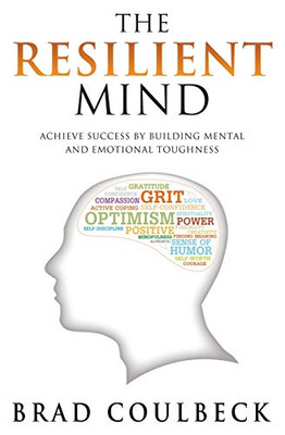 The Resilient Mind: Achieve Success by Building Mental and Emotional Toughness