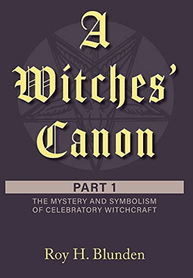 A Witches' Canon: Part 1. The Mystery and Symbolism of Celebratory Witchcraft