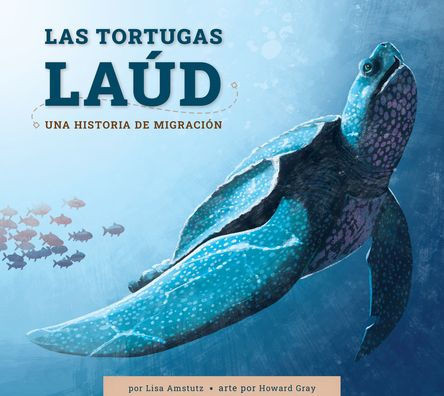 Las Tortugas Laúd: Una Historia de Migración: Spanish Edition