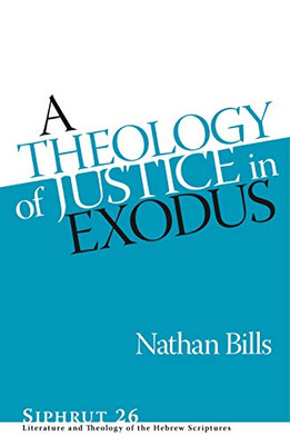 A Theology of Justice in Exodus (Siphrut: Literature and Theology of the Hebrew Scriptures)