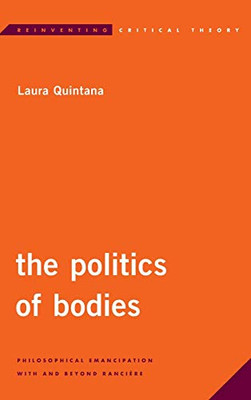 The Politics of Bodies: Philosophical Emancipation With and Beyond Ranciíre (Reinventing Critical Theory)