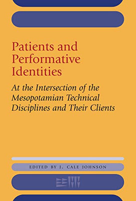 Patients and Performative Identities: At the Intersection of the Mesopotamian Technical Disciplines and Their Clients (Rencontre Assyriologique Internationale)