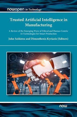 Trusted Artificial Intelligence in Manufacturing: A Review of the Emerging Wave of Ethical and Human Centric AI Technologies for Smart Production (Nowopen)