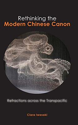 Rethinking the Modern Chinese Canon: Refractions across the Transpacific