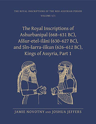 The Royal Inscriptions of Ashurbanipal (668-631 BC), Assur-etal-ilani (630-627 BC), and Sin-sarra-iskun (626-612 BC), Kings of Assyria: Part I (Royal Inscriptions of the Neo-Assyrian Period)