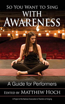 So You Want to Sing with Awareness: A Guide for Performers (Volume 19) (So You Want to Sing, 19)