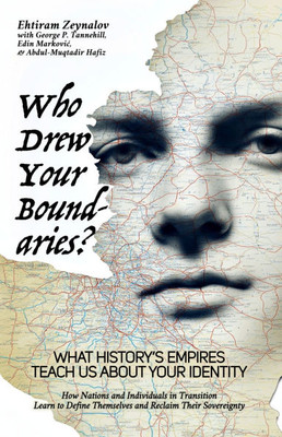 Who Drew Your Boundaries?: What History's Empires Teach Us About Your Identity: How Nations and Individuals in Transition Learn to Define Themselves a
