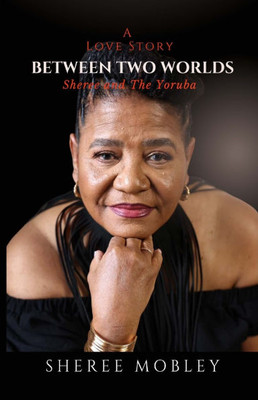 Between Two Worlds - A Love Story: Sheree and The Yoruba