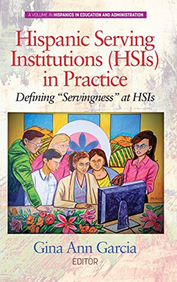 Hispanic Serving Institutions (HSIs) in Practice: Defining "Servingness" at HSIs (hc) (Hispanics in Education and Administration)