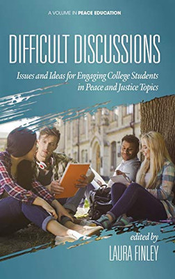 Difficult Discussions: Issues and Ideas for Engaging College Students in Peace and Justice Topics (hc) (Peace Education)
