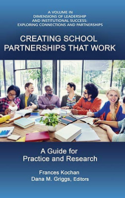 Creating School Partnerships that Work: A Guide for Practice and Research (HC) (Dimensions of Leadership and Institutional Success)