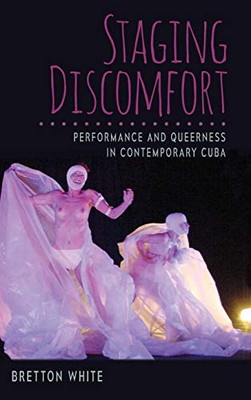 Staging Discomfort: Performance and Queerness in Contemporary Cuba