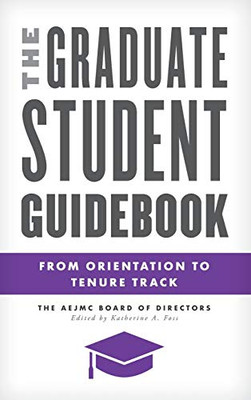 The Graduate Student Guidebook: From Orientation to Tenure Track (Master Class: Resources for Teaching Mass Communication)