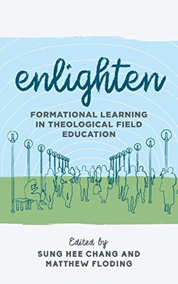 Enlighten: Formational Learning in Theological Field Education (Volume 3) (Explorations in Theological Field Education (3))