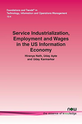 Service Industrialization, Employment and Wages in the US Information Economy (Foundations and Trends(r) in Technology, Information and Ope)