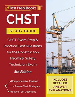CHST Study Guide: CHST Exam Prep and Practice Test Questions for the Construction Health and Safety Technician Exam [4th Edition]