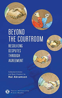 Beyond the Courtroom: Resolving Disputes through Agreement. Collected Articles and Essays by Hal Abramson (Touro University Press)