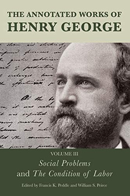 The Annotated Works of Henry George: Social Problems and The Condition of Labor (Volume 3) (The Annotated Works of Henry George, Volume 3)