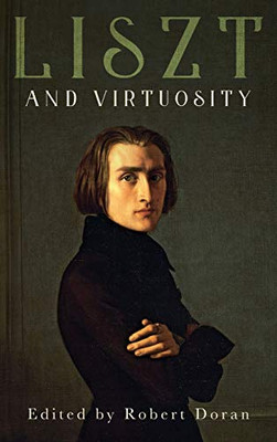 Liszt and Virtuosity (Eastman Studies in Music)