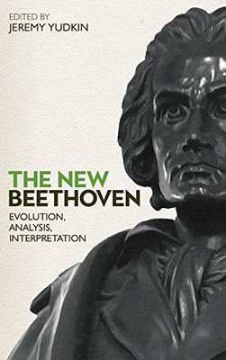 The New Beethoven: Evolution, Analysis, Interpretation (Eastman Studies in Music)