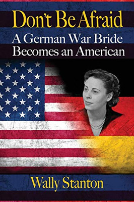 DON'T BE AFRAID: A German War Bride Becomes an American