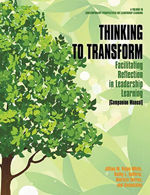 Thinking to Transform Companion Manual: Facilitating Reflection in Leadership Learning (Contemporary Perspectives on Leadership Learning)