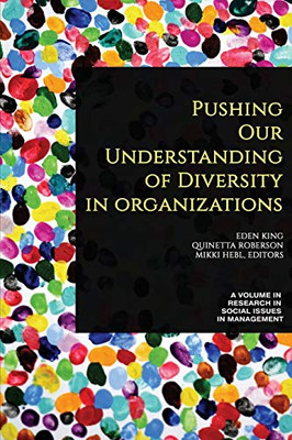 Pushing our Understanding of Diversity in Organizations (Research in Social Issues in Management)