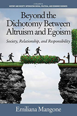 Beyond the Dichotomy Between Altruism and Egoism: Society, Relationship, and Responsibility (History and Society: Integrating social, political and economic sciences)