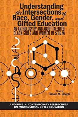Understanding the Intersections of Race, Gender, and Gifted Education: An Anthology By and About Talented Black Girls and Women in STEM (Contemporary Perspectives on Multicultural Gifted Education)