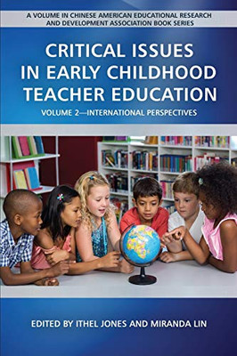 Critical Issues in Early Childhood Teacher Education: Volume 2-International Perspectives (Chinese American Educational Research and Development Association Book Series)