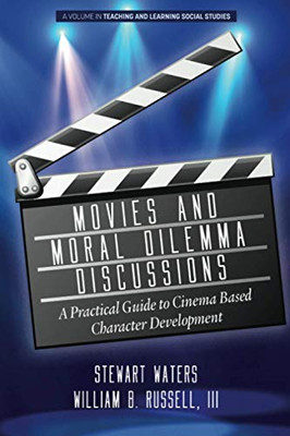 Movies and Moral Dilemma Discussions: A Practical Guide to Cinema Based Character Development (Teaching and Learning Social Studies)